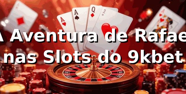 A Aventura de Rafael nas Slots do 9kbet 🎰